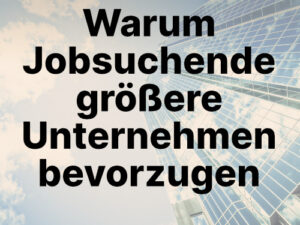 Warum Jobsuchende größere Unternehmen gegenüber kleinen Firmen bevorzugen