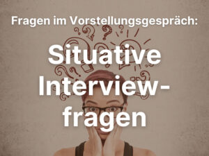 Situative Interviewfragen