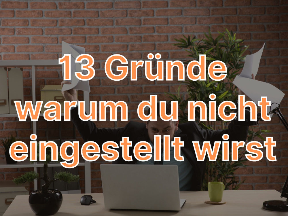 13 Gründe warum du nicht eingestellt wirst und was du dagegen tun kannst