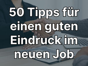 50 Tipps für einen guten Eindruck in deinem neuen Job