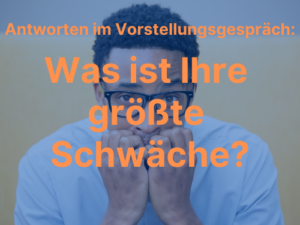 Was ist Ihre größte Schwäche? Richtig antworten im Vorstellungsgespräch