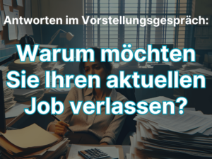 Warum möchten Sie Ihren aktuellen Job verlassen? Richtig Antworten!