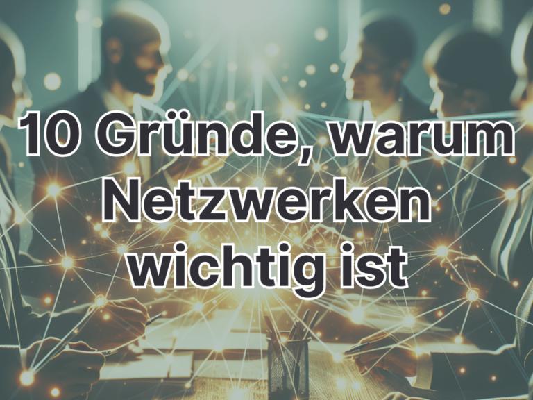 Top 10 Gründe, warum Netzwerken für deine Karriere unerlässlich ist + 7 Tipps